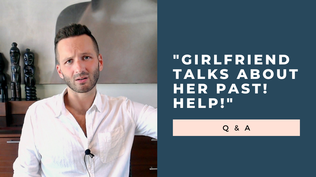 “What Should I Do When My Girlfriend Talks About Her Past?” Q & A [VIDEO]
