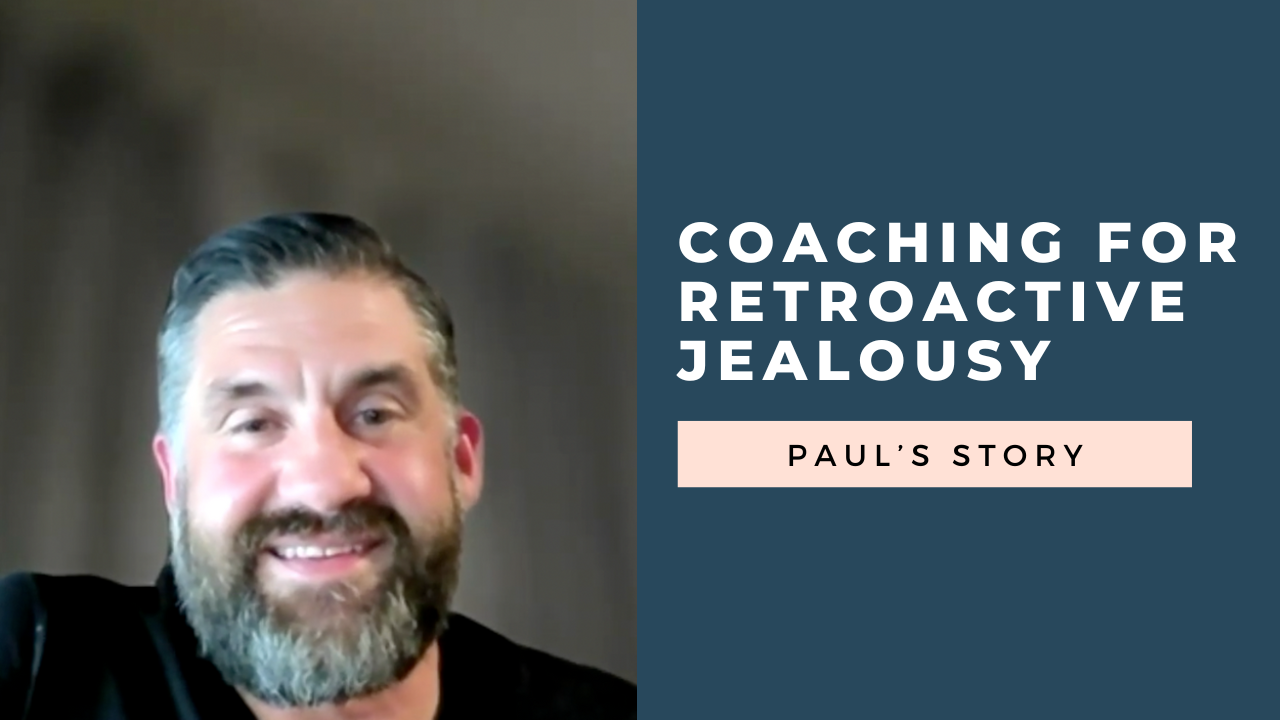 Coaching for Overcoming Retroactive Jealousy: Paul's Story [VIDEO]